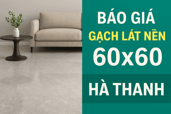 BÁO GIÁ GẠCH LÁT NỀN 60x60 HÀ THANH