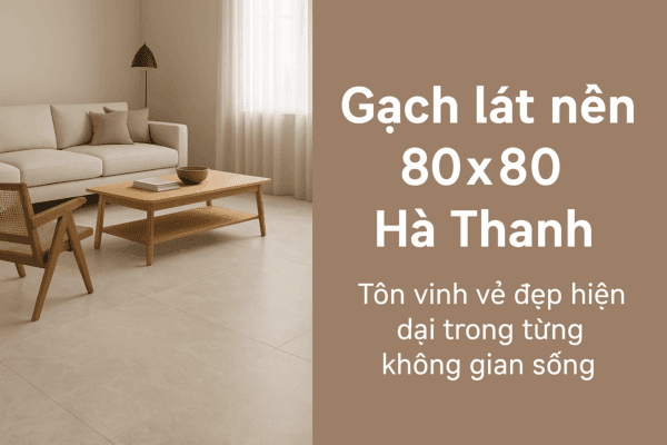 Gạch lát nền 80x80 Hà Thanh
