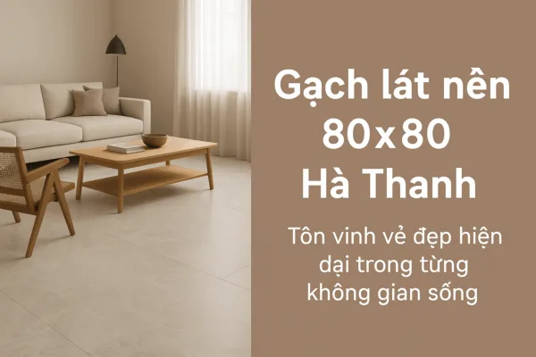Gạch lát nền 80x80 Hà Thanh