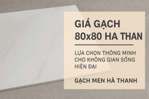 Giá gạch 80x80 Hà Thanh