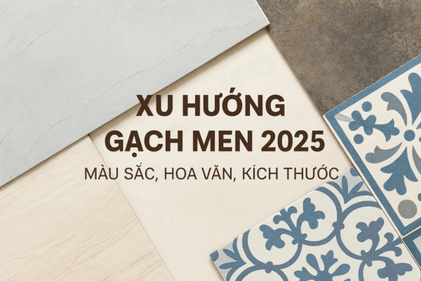 Xu Hướng Gạch Men 2025