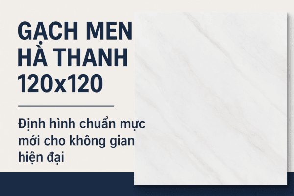 Gạch men Hà Thanh 120x120