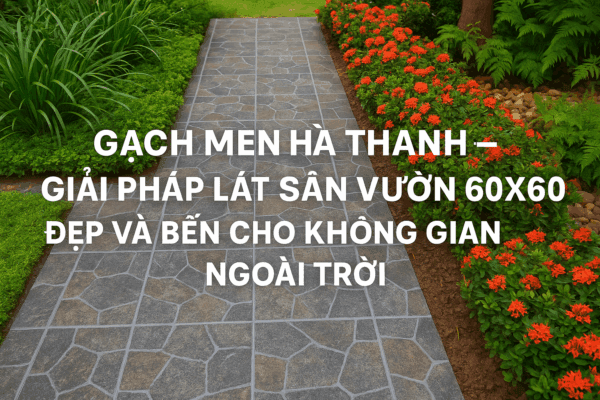 Gach men lát sân vườn 60x60 đẹp