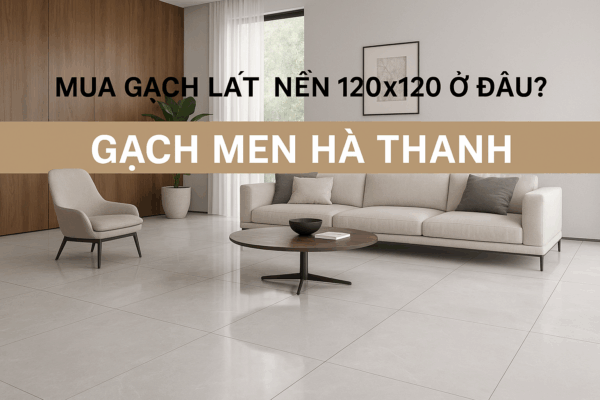 Mua gạch lát nền 120x120 ở đâu