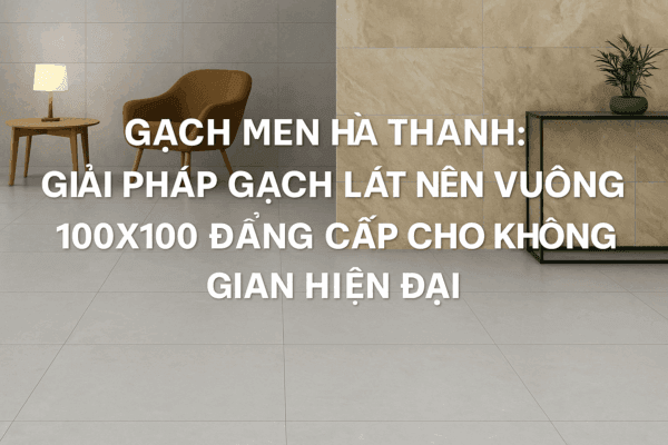 GẠCH LÁT NỀN VUÔNG 100X100