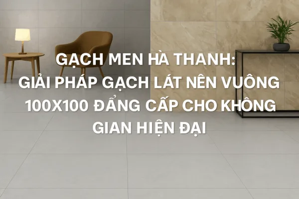 GẠCH LÁT NỀN VUÔNG 100X100