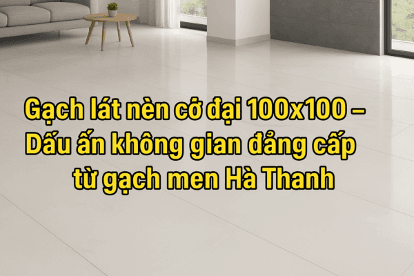 Gạch lát nền cỡ đại 100x100